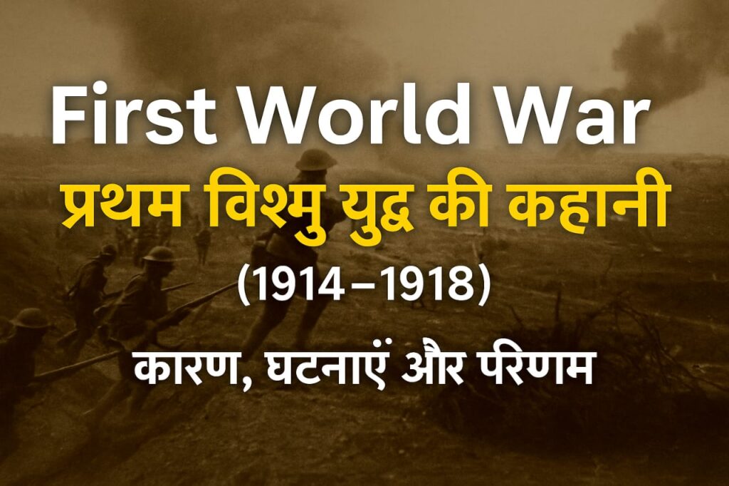 First World War: प्रथम विश्व युद्ध की कहानी(1914–1918)कारण, घटनाएँ और परिणाम जानिए ।